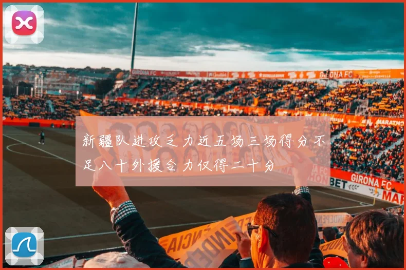 新疆队进攻乏力近五场三场得分不足八十外援合力仅得二十分
