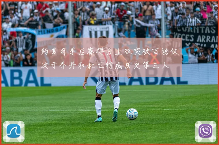 约基奇季后赛得分上双突破百场仅次于乔丹和杜兰特成历史第三人