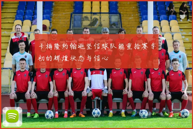 卡梅隆约翰逊坚信球队能重拾赛季初的辉煌状态与信心